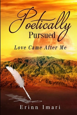 Poetically Pursued: Love Came After Me by Imari, Erinn