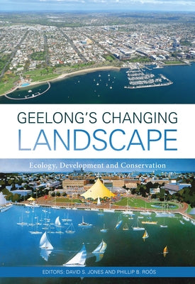 Geelong's Changing Landscape: Ecology, Development and Conservation by Jones, David S.