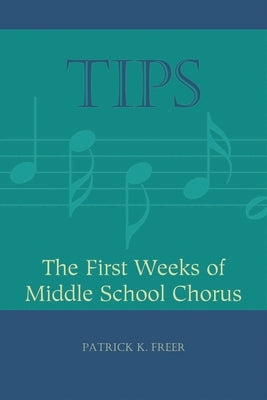 Tips: The First Weeks of Middle School Chorus by Freer, Patrick K.
