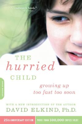 The Hurried Child (25th Anniversary Edition) by Elkind, David