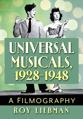 Universal Musicals, 1928-1948: A Filmography by Liebman, Roy