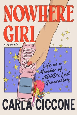 Nowhere Girl: Life as a Member of Adhd's Lost Generation by Ciccone, Carla