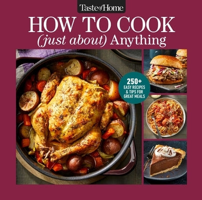 Taste of Home How to Cook (Just About) Anything: 200+ Easy Recipes, Step-By-Step Instructions & Full-Color Photos by Taste of Home