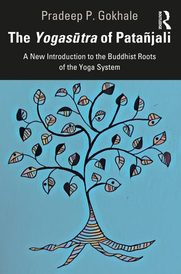 The Yogasūtra of Patañjali: A New Introduction to the Buddhist Roots of the Yoga System by Gokhale, Pradeep P.