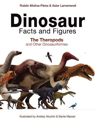 Dinosaur Facts and Figures: The Theropods and Other Dinosauriformes by Molina-P&#233;rez, Rub&#233;n