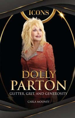 Dolly Parton: Glitter, Grit, and Generosity by Mooney, Carla