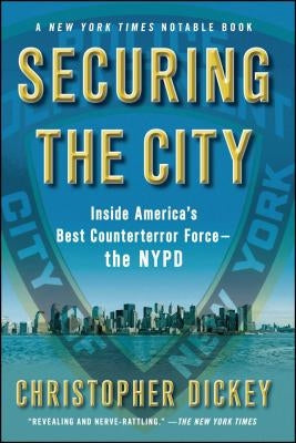 Securing the City: Inside America's Best Counterterror Force--The NYPD by Dickey, Christopher