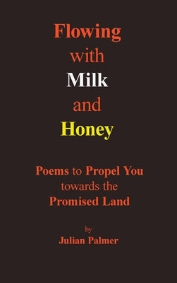 Flowing with Milk and Honey: Poems to Propel You towards the Promised Land by Palmer, Julian