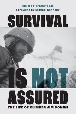 Survival Is Not Assured: The Life of Climber Jim Donini by Powter, Geoff