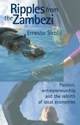 Ripples from the Zambezi: Passion, Entrepreneurship, and the Rebirth of Local Economies by Sirolli, Ernesto