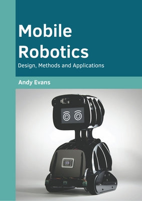 Mobile Robotics: Design, Methods and Applications by Evans, Andy