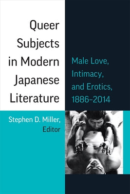 Queer Subjects in Modern Japanese Literature: Male Love, Intimacy, and Erotics, 1886-2014 Volume 96 by Miller, Stephen D.