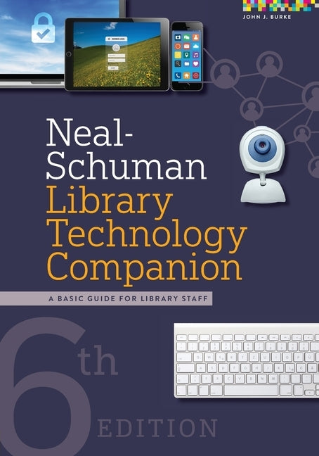 Neal-Schuman Library Technology Companion: A Basic Guide for Library Staff by Burke, John J.