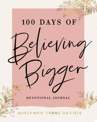 100 Days of Believing Bigger by Daniels, Marshawn Evans