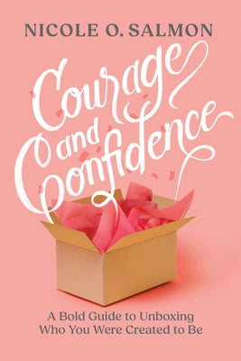 Courage and Confidence: A Bold Guide to Unboxing Who You Were Created to Be by Salmon, Nicole O.