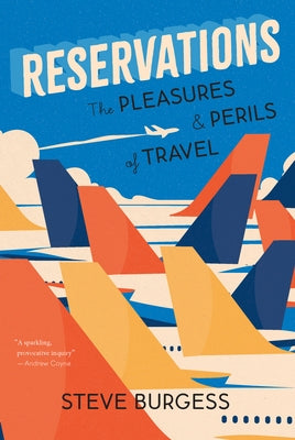 Reservations: The Pleasures and Perils of Travel by Burgess, Steve