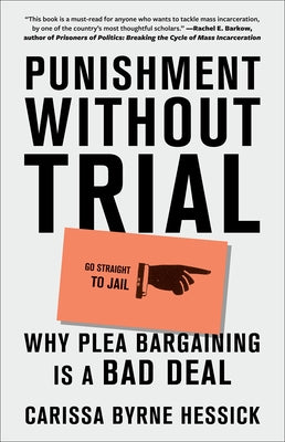 Punishment Without Trial: Why Plea Bargaining Is a Bad Deal by Byrne Hessick, Carissa