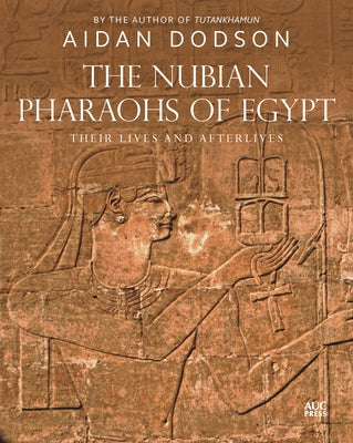 The Nubian Pharaohs of Egypt: Their Lives and Afterlives by Dodson, Aidan