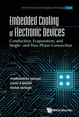 Embedded Cooling of Electronic Devices: Conduction, Evaporation, and Single- And Two-Phase Convection by Iyengar, Madhusudan