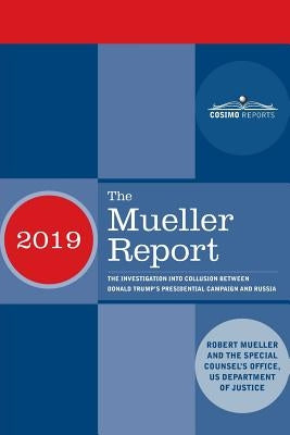 The Mueller Report: The Investigation into Collusion between Donald Trump's Presidential Campaign and Russia by Mueller, Robert