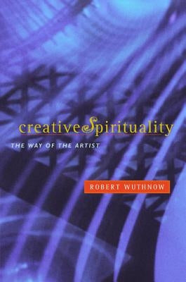 Creative Spirituality: The Way of the Artist by Wuthnow, Robert