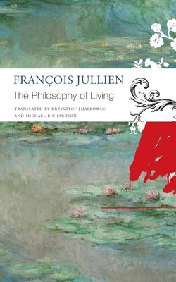 The Philosophy of Living by Jullien, Fran&#231;ois