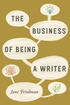 The Business of Being a Writer by Friedman, Jane