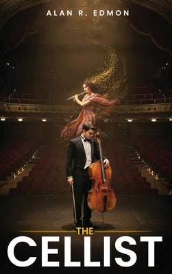 The Cellist: Finding Meaning Between The Notes by Edmon, Alan R.