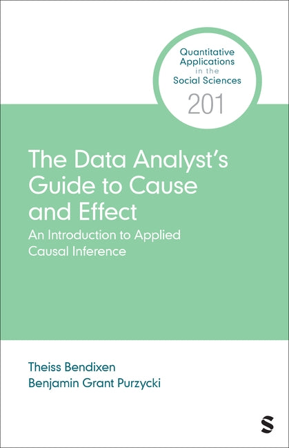 The Data Analyst's Guide to Cause and Effect: An Introduction to Causal Inference in Practice by Bendixen, Theiss