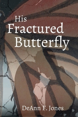 His Fractured Butterfly by Jones, Deann F.