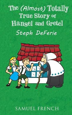 The (Almost) Totally True Story of Hansel and Gretel by Deferie, Steph