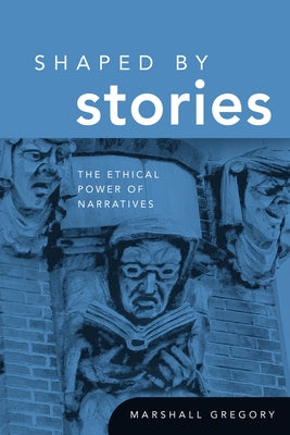 Shaped by Stories: The Ethical Power of Narratives by Gregory, Marshall