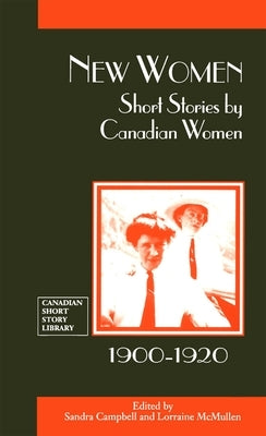 New Women: Short Stories by Canadian Women, 1900-1920 by Campbell, Sandra