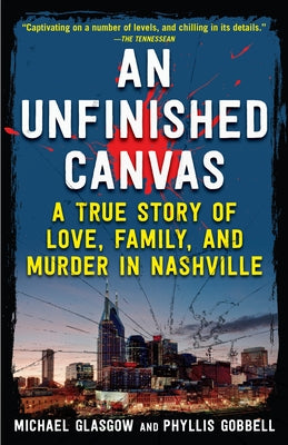 An Unfinished Canvas: A True Story of Love, Family, and Murder in Nashville by Gobbell, Phyllis