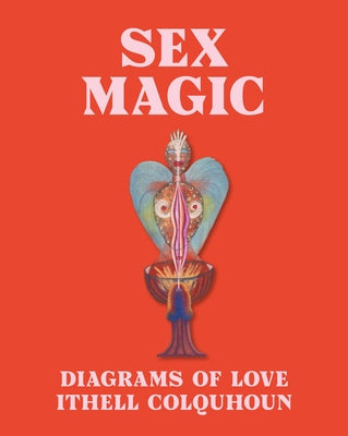 Sex Magic: Ithell Colquhoun's Diagrams of Love by Hale, Amy