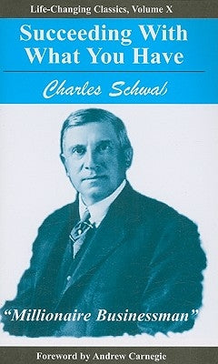 Succeeding with What You Have by Schwab, Charles