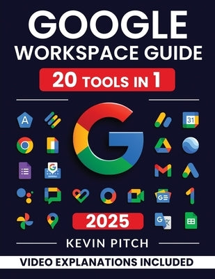 Google Workspace Guide: Unlock Every Google App - Elevate Efficiency with Exclusive Tips, Time-Savers & Step-by-Step Screenshots for Quick Mastery by Pitch, Kevin