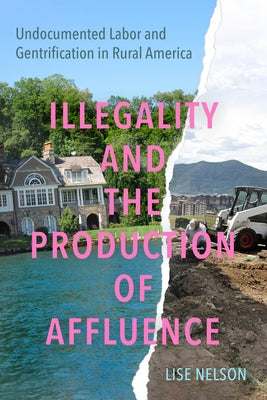 Illegality and the Production of Affluence: Undocumented Labor and Gentrification in Rural America by Nelson, Lise
