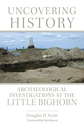 Uncovering History: Archaeological Investigations at the Little Bighorn by Scott, Douglas D.