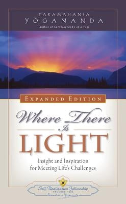 Where There Is Light: Insight and Inspiration for Meeting Life's Challenges by Yogananda, Paramahansa