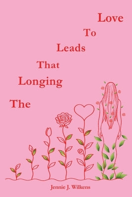 The Longing that Leads to Love by Wilkens, Jennie J.