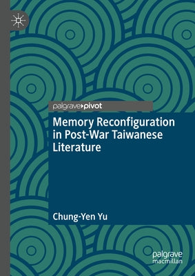 Memory Reconfiguration in Post-War Taiwanese Literature by Yu, Chung-Yen