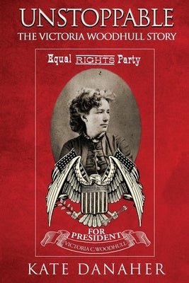 Unstoppable: The Victoria Woodhull Story by Danaher, Kate