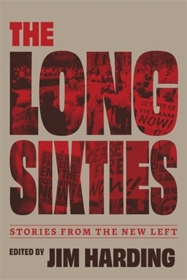 The Long Sixties: Stories from the New Left by Harding, Jim