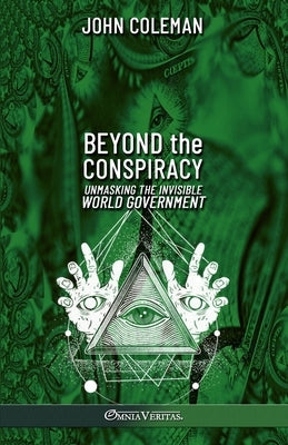 Beyond the Conspiracy: Unmasking the invisible world government by Coleman, John