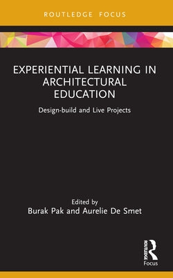 Experiential Learning in Architectural Education: Design-build and Live Projects by Pak, Burak