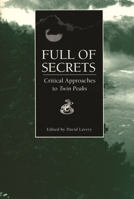 Full of Secrets: Critical Approaches to Twin Peaks by Lavery, David