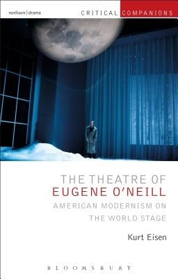 The Theatre of Eugene O'Neill: American Modernism on the World Stage by Eisen, Kurt