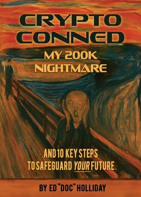 Crypto Conned My 200K Nightmare: And 10 Key Steps To Safeguard Your Future by Holliday, Ed Doc