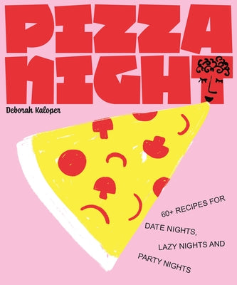 Pizza Night: 60+ Recipes for Date Nights, Lazy Nights, and Party Nights by Kaloper, Deborah